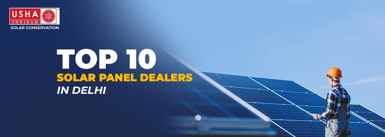 Usha Solar India Brings You, The Top 10 Solar Panel Dealers in Delhi in 2023!